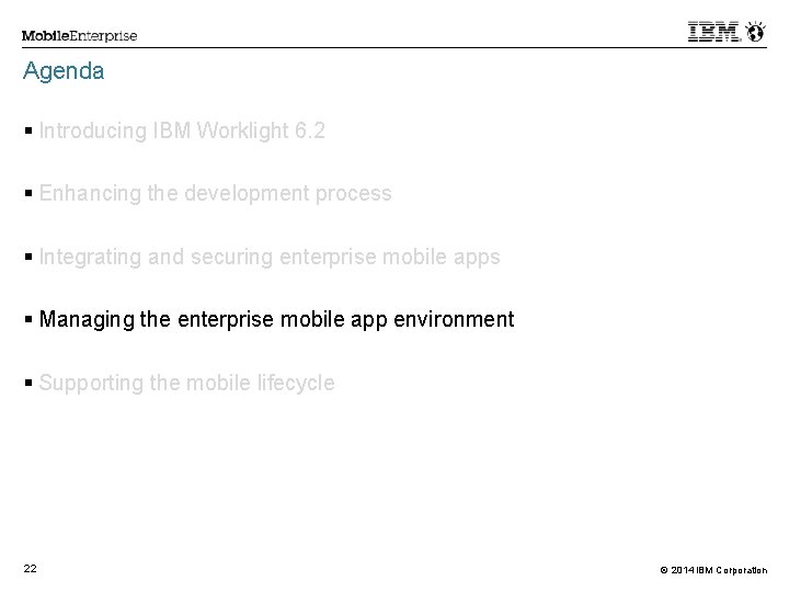 Agenda Introducing IBM Worklight 6. 2 Enhancing the development process Integrating and securing enterprise