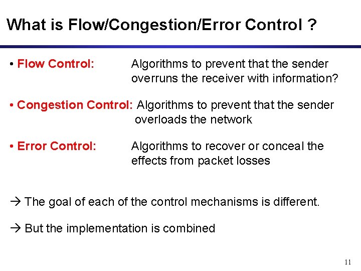 What is Flow/Congestion/Error Control ? • Flow Control: Algorithms to prevent that the sender