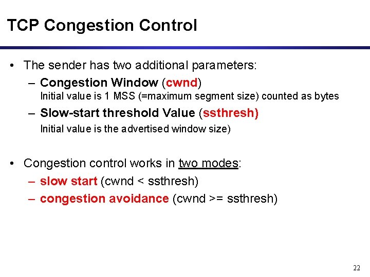 TCP Congestion Control • The sender has two additional parameters: – Congestion Window (cwnd)