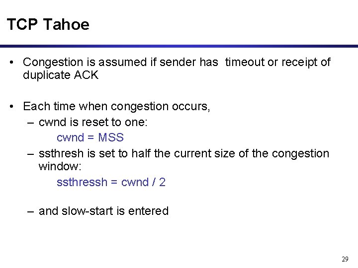 TCP Tahoe • Congestion is assumed if sender has timeout or receipt of duplicate