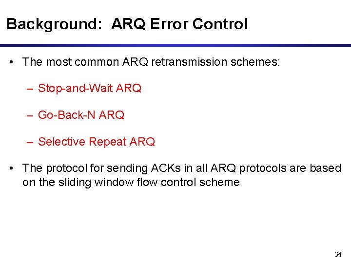 Background: ARQ Error Control • The most common ARQ retransmission schemes: – Stop-and-Wait ARQ