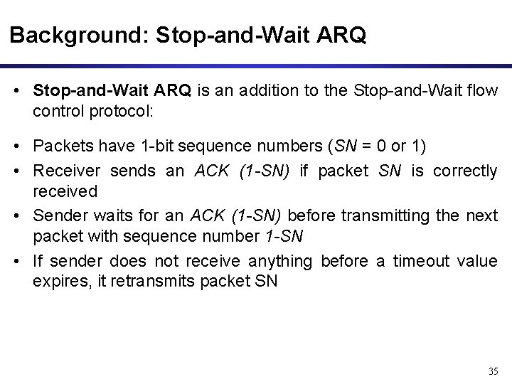 Background: Stop-and-Wait ARQ • Stop-and-Wait ARQ is an addition to the Stop-and-Wait flow control