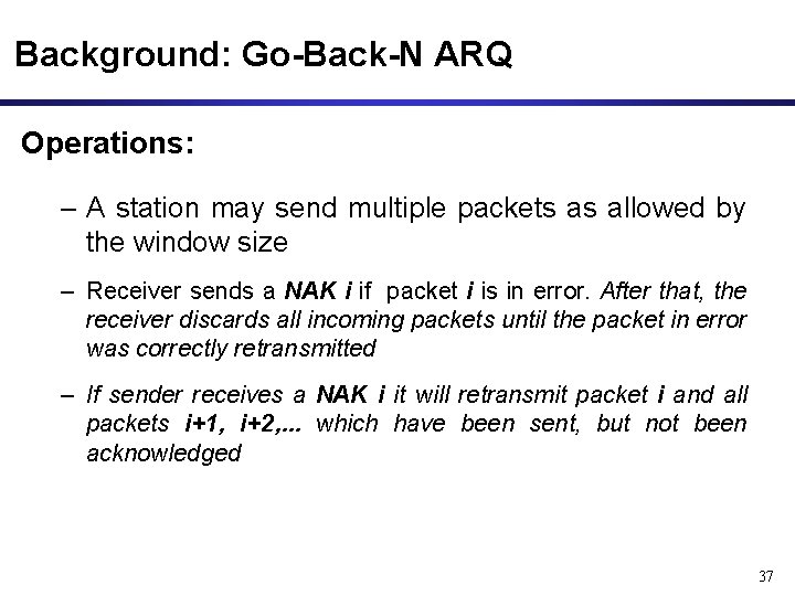 Background: Go-Back-N ARQ Operations: – A station may send multiple packets as allowed by