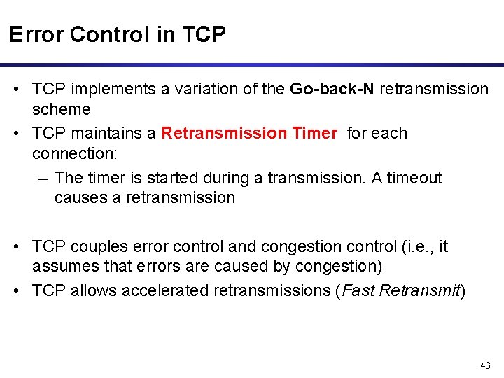 Error Control in TCP • TCP implements a variation of the Go-back-N retransmission scheme