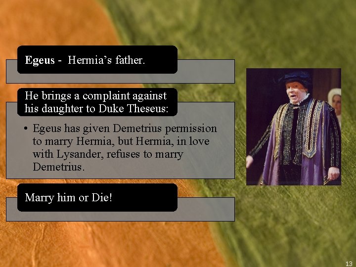 Egeus - Hermia’s father. He brings a complaint against his daughter to Duke Theseus: