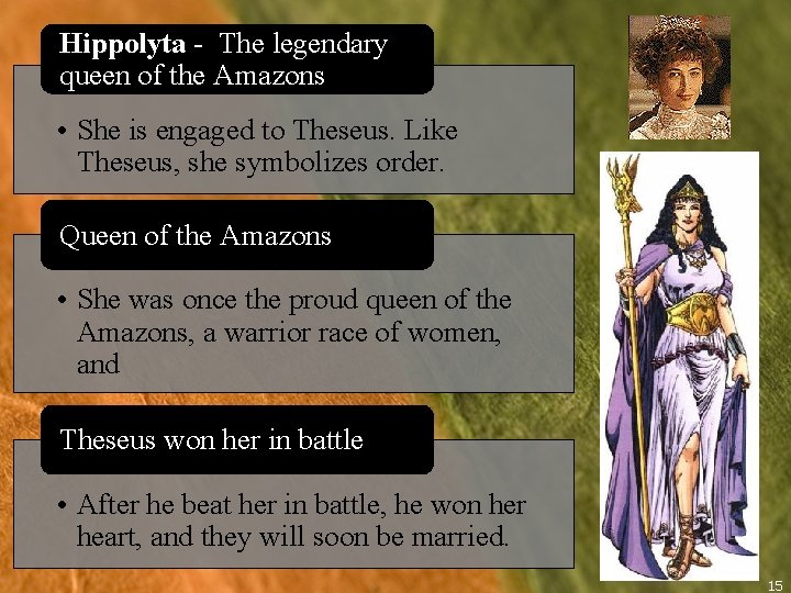 Hippolyta - The legendary queen of the Amazons • She is engaged to Theseus.