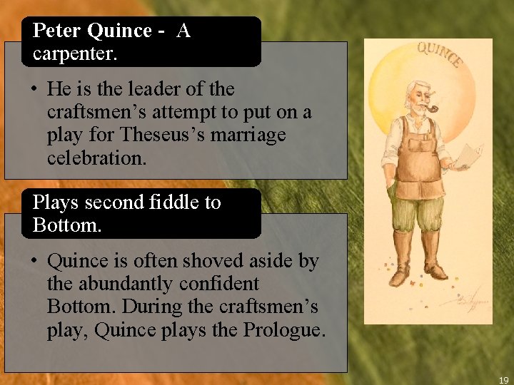 Peter Quince - A carpenter. • He is the leader of the craftsmen’s attempt