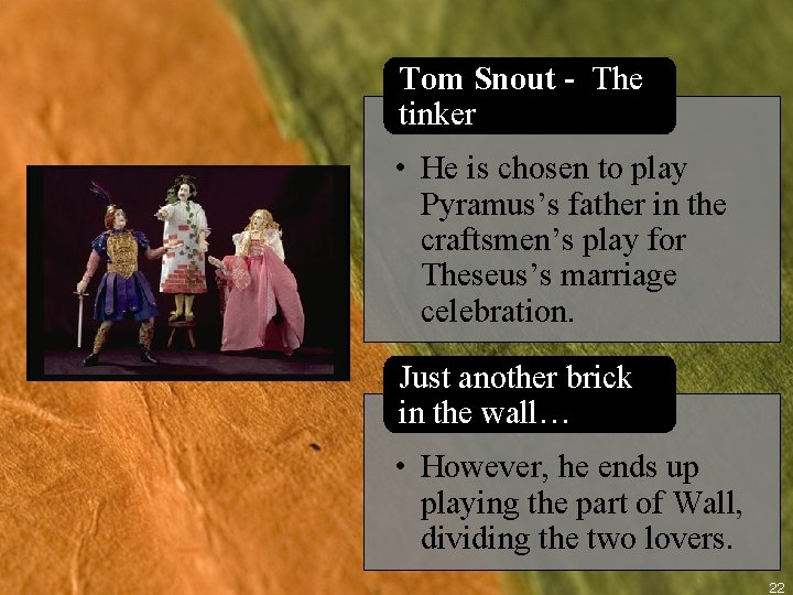 Tom Snout - The tinker • He is chosen to play Pyramus’s father in