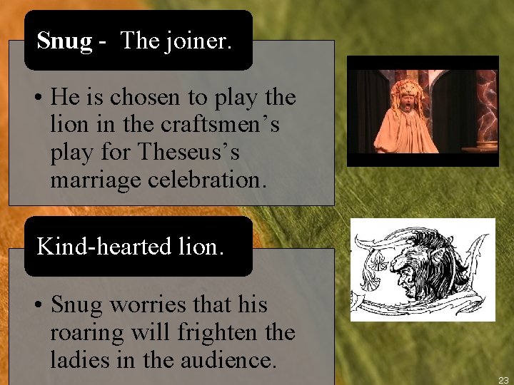 Snug - The joiner. • He is chosen to play the lion in the