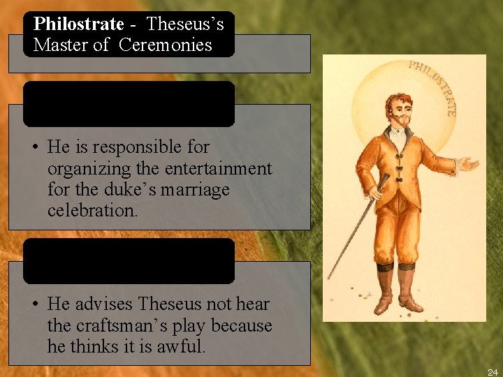 Philostrate - Theseus’s Master of Ceremonies • He is responsible for organizing the entertainment
