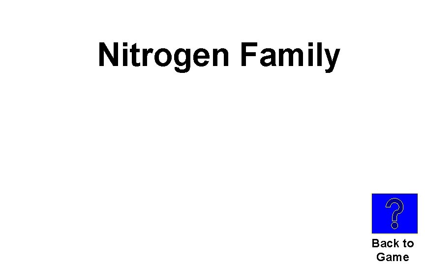 Nitrogen Family Back to Game 