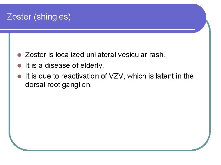 Zoster (shingles) Zoster is localized unilateral vesicular rash. l It is a disease of