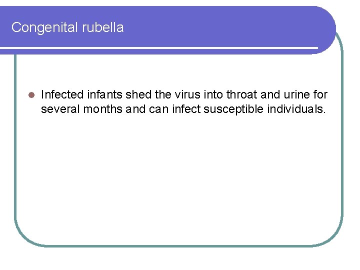 Congenital rubella l Infected infants shed the virus into throat and urine for several