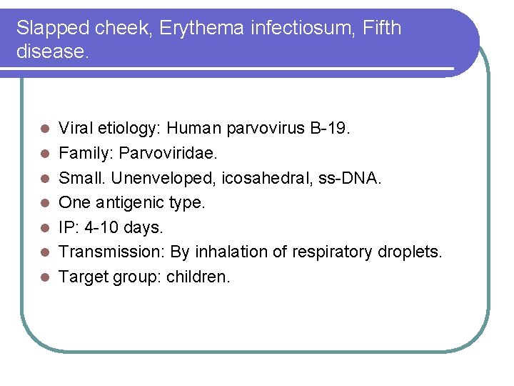 Slapped cheek, Erythema infectiosum, Fifth disease. l l l l Viral etiology: Human parvovirus