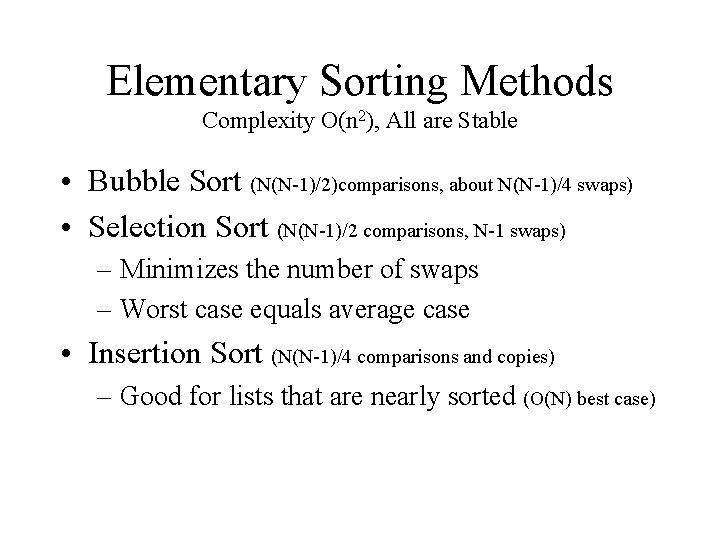 Elementary Sorting Methods Complexity O(n 2), All are Stable • Bubble Sort (N(N-1)/2)comparisons, about Elementary Sorting Methods Complexity O(n 2), All are Stable • Bubble Sort (N(N-1)/2)comparisons, about