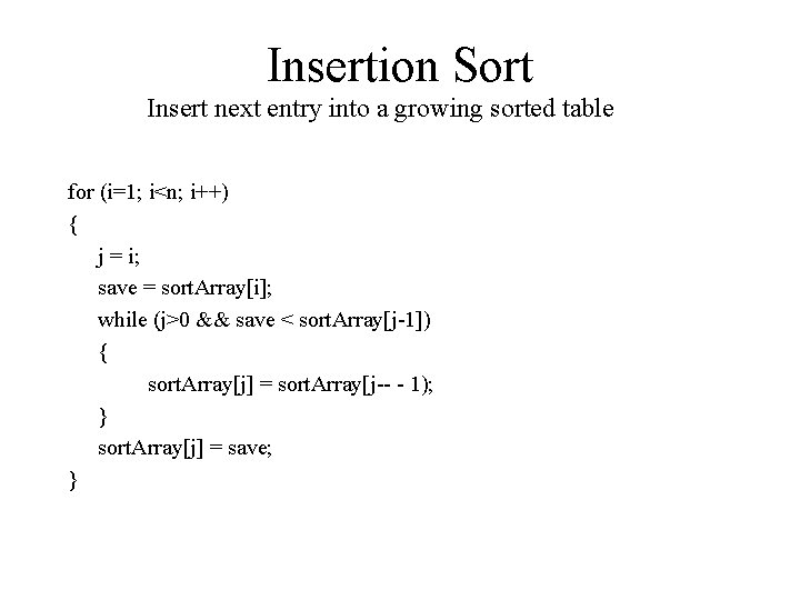 Insertion Sort Insert next entry into a growing sorted table for (i=1; i<n; i++) Insertion Sort Insert next entry into a growing sorted table for (i=1; i<n; i++)
