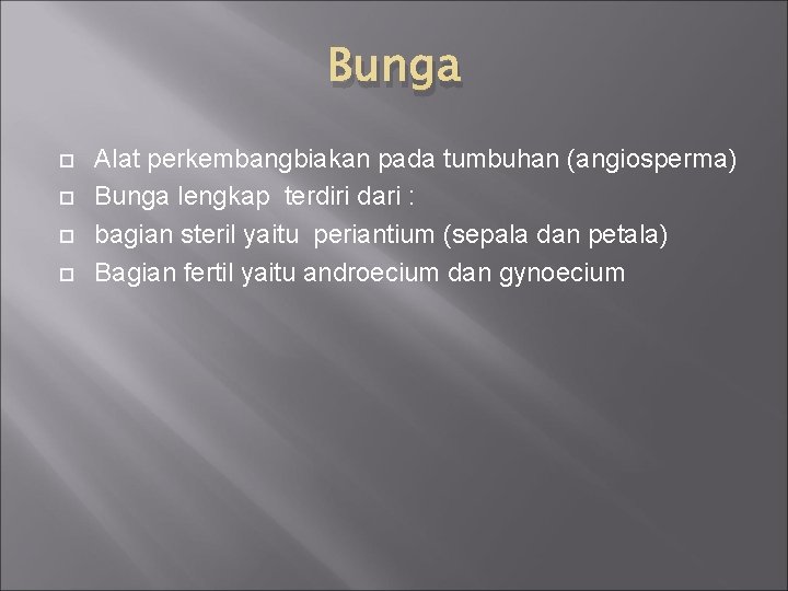 Bunga Alat perkembangbiakan pada tumbuhan (angiosperma) Bunga lengkap terdiri dari : bagian steril yaitu