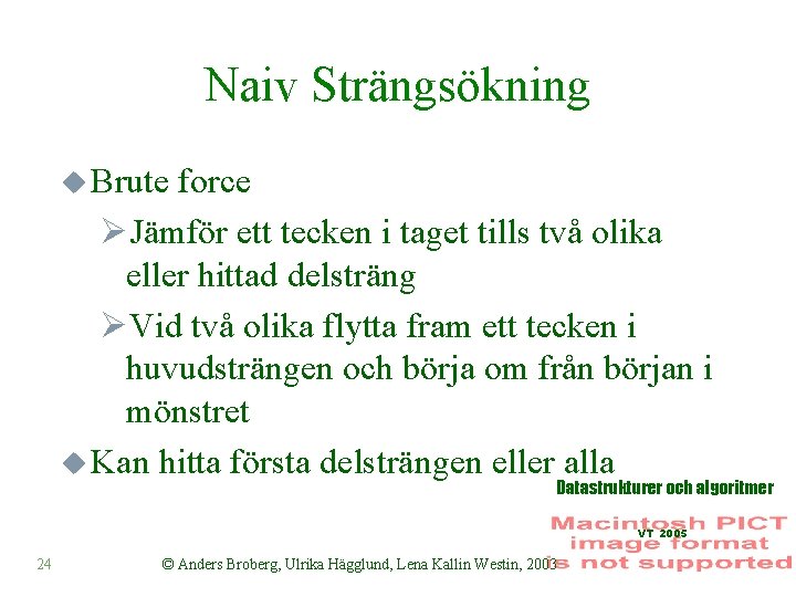 Naiv Strängsökning u Brute force ØJämför ett tecken i taget tills två olika eller
