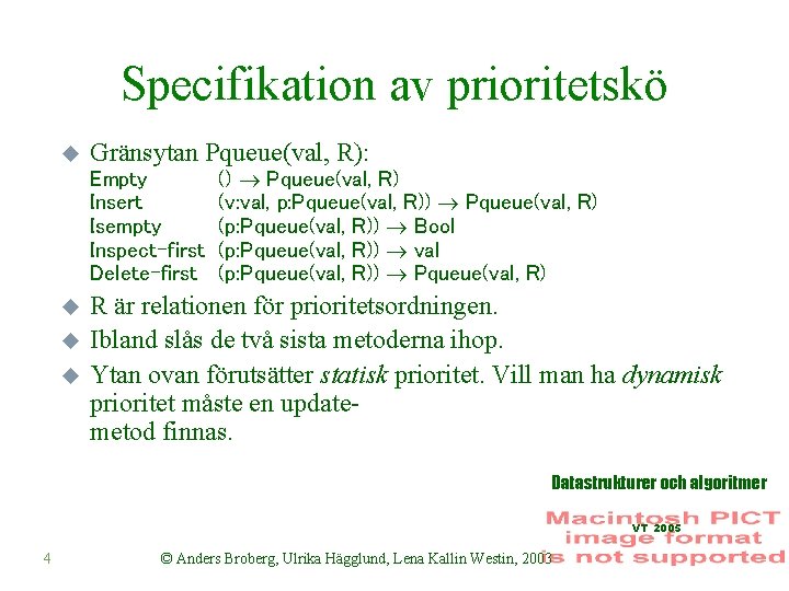 Specifikation av prioritetskö u Gränsytan Pqueue(val, R): Empty Insert Isempty Inspect-first Delete-first u u