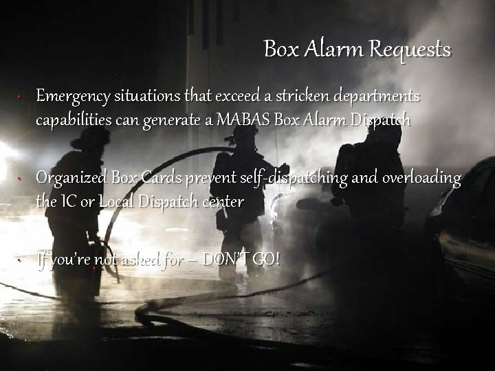 Box Alarm Requests • Emergency situations that exceed a stricken departments capabilities can generate