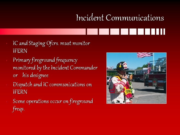 Incident Communications • • IC and Staging Ofcrs. must monitor IFERN Primary fireground frequency