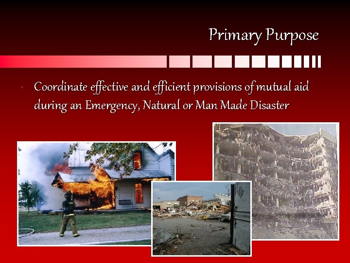 Primary Purpose • Coordinate effective and efficient provisions of mutual aid during an Emergency,