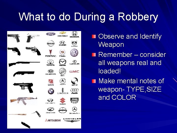 What to do During a Robbery Observe and Identify Weapon Remember – consider all