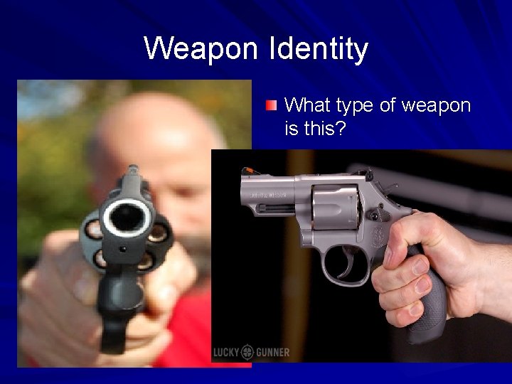 Weapon Identity What type of weapon is this? 