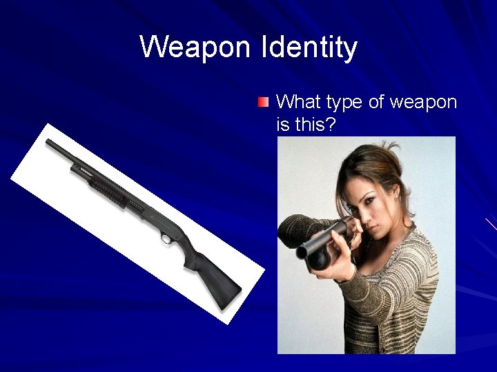 Weapon Identity What type of weapon is this? 