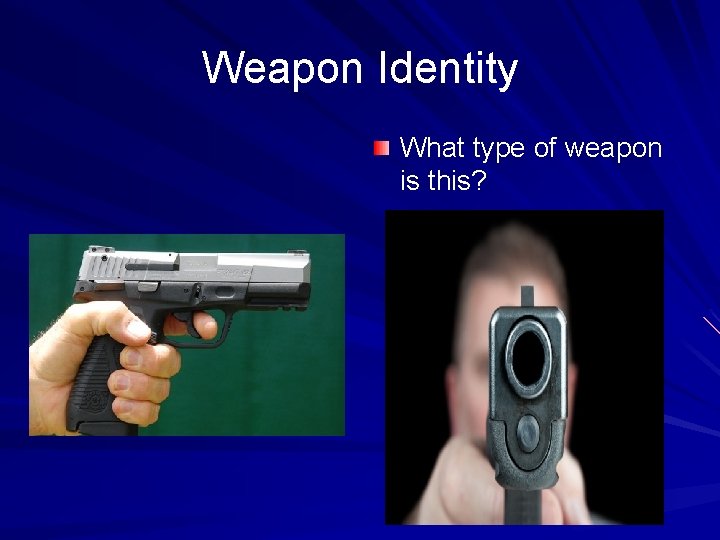 Weapon Identity What type of weapon is this? 