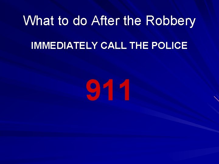 What to do After the Robbery IMMEDIATELY CALL THE POLICE 911 