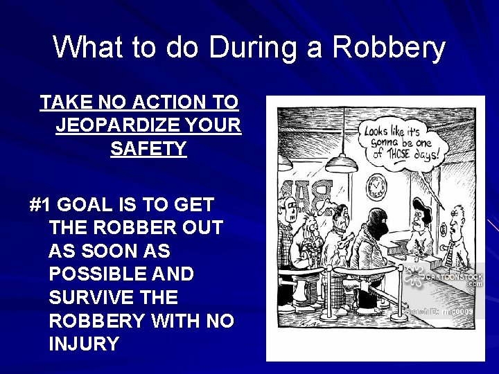 What to do During a Robbery TAKE NO ACTION TO JEOPARDIZE YOUR SAFETY #1