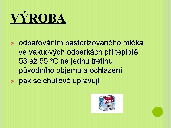 VÝROBA Ø Ø odpařováním pasterizovaného mléka ve vakuových odparkách při teplotě 53 až 55