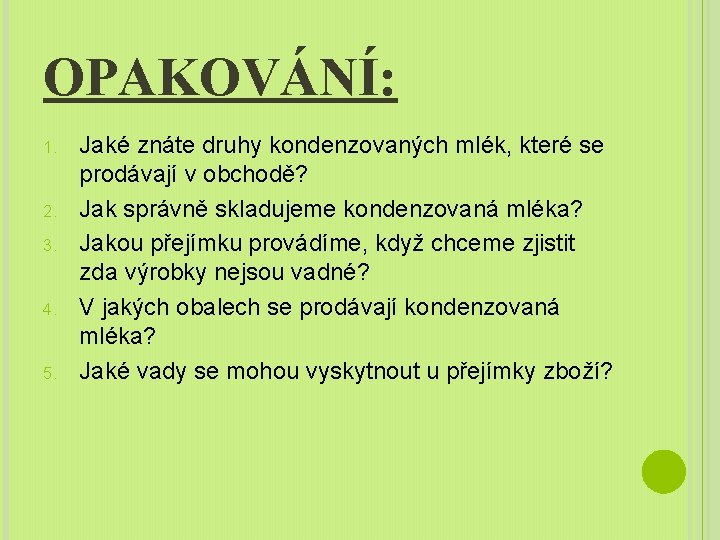 OPAKOVÁNÍ: 1. 2. 3. 4. 5. Jaké znáte druhy kondenzovaných mlék, které se prodávají