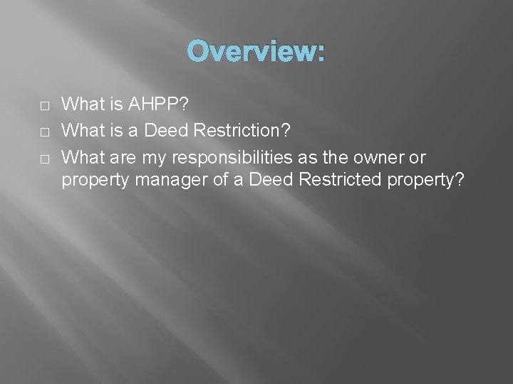 Overview: � � � What is AHPP? What is a Deed Restriction? What are