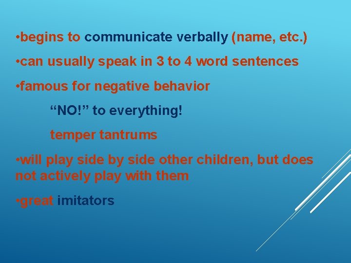  • begins to communicate verbally (name, etc. ) • can usually speak in