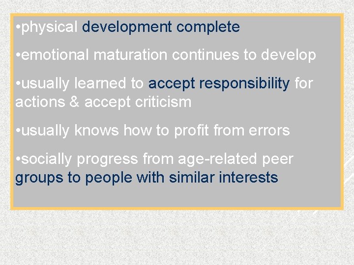  • physical development complete • emotional maturation continues to develop • usually learned