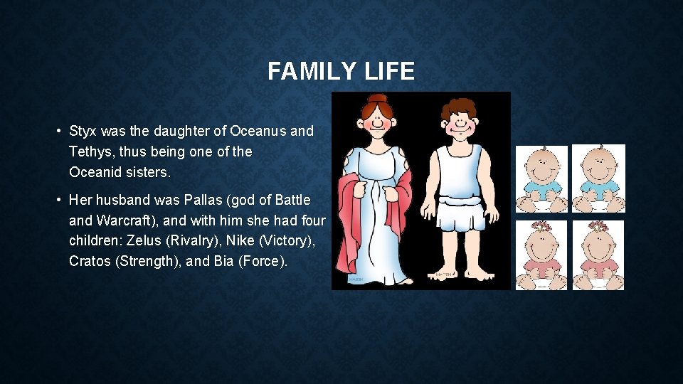 FAMILY LIFE • Styx was the daughter of Oceanus and Tethys, thus being one