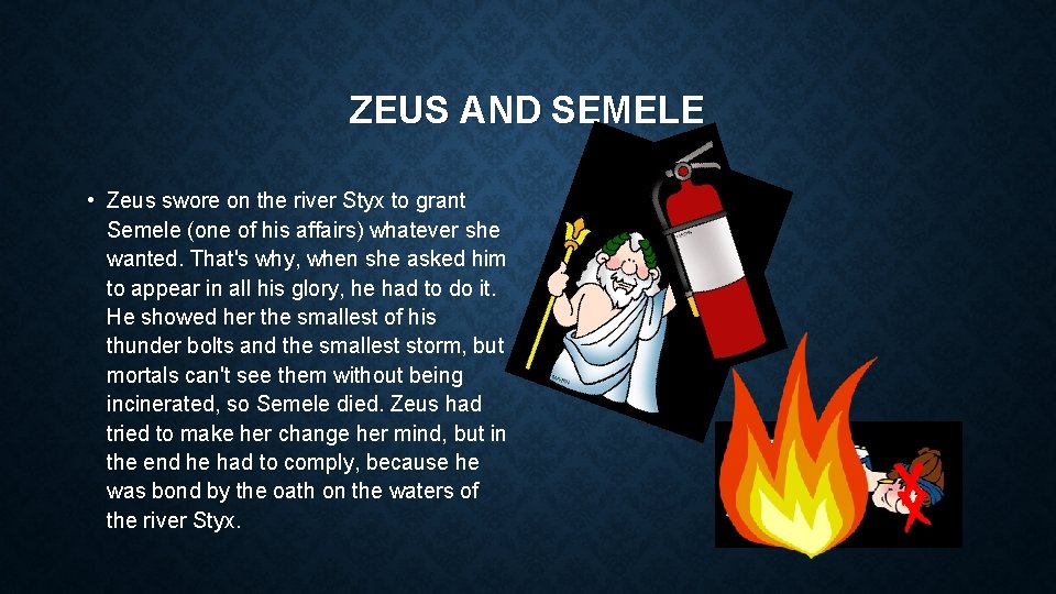 ZEUS AND SEMELE • Zeus swore on the river Styx to grant Semele (one