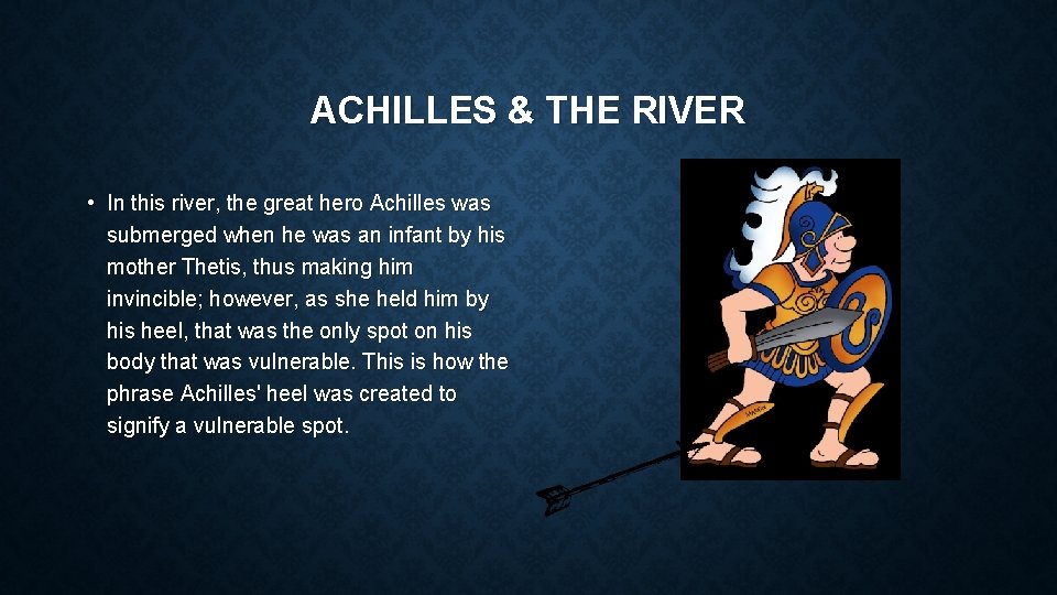 ACHILLES & THE RIVER • In this river, the great hero Achilles was submerged