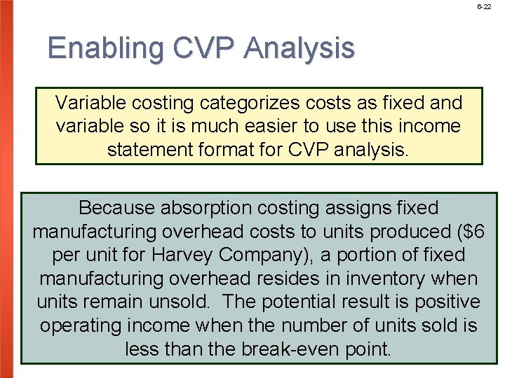 6 -22 Enabling CVP Analysis Variable costing categorizes costs as fixed and variable so