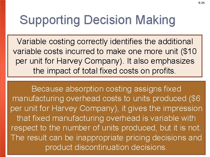 6 -24 Supporting Decision Making Variable costing correctly identifies the additional variable costs incurred