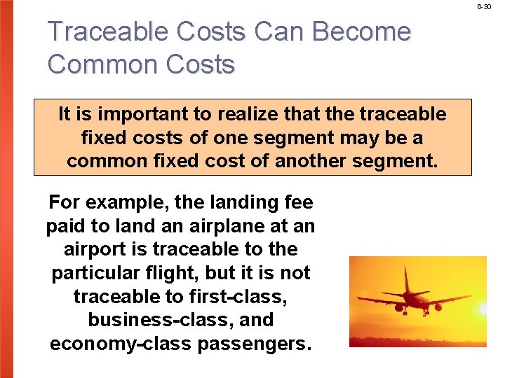 6 -30 Traceable Costs Can Become Common Costs It is important to realize that