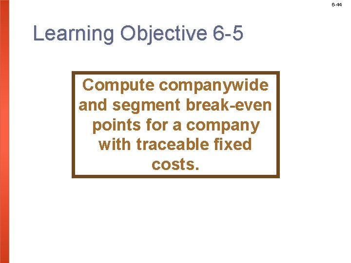 6 -44 Learning Objective 6 -5 Compute companywide and segment break-even points for a
