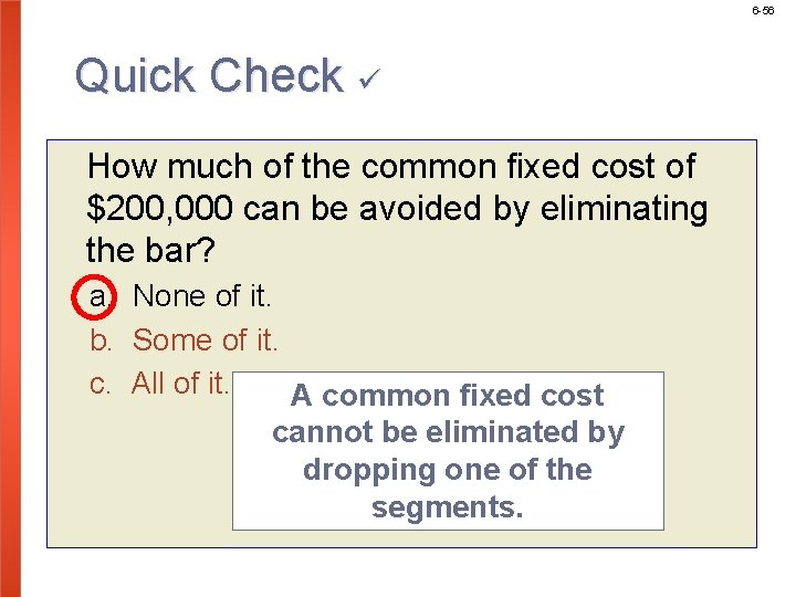 6 -56 Quick Check How much of the common fixed cost of $200, 000