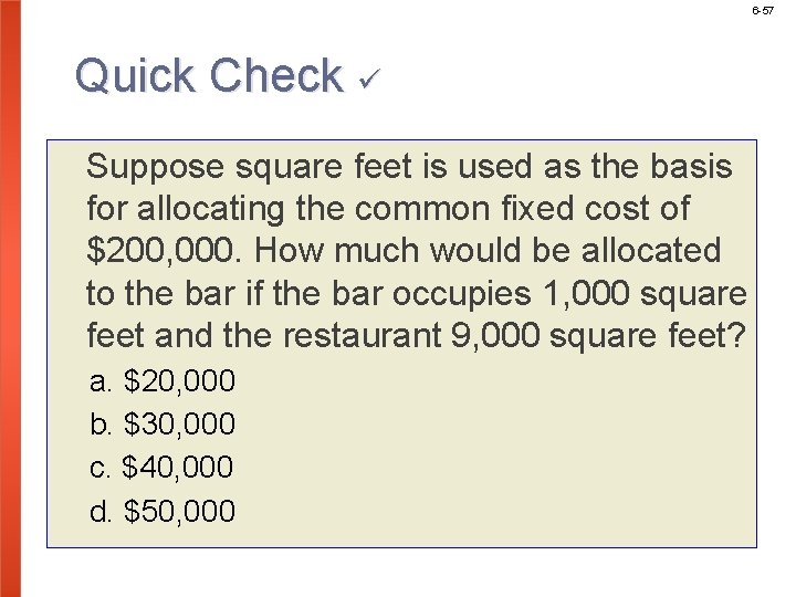 6 -57 Quick Check Suppose square feet is used as the basis for allocating