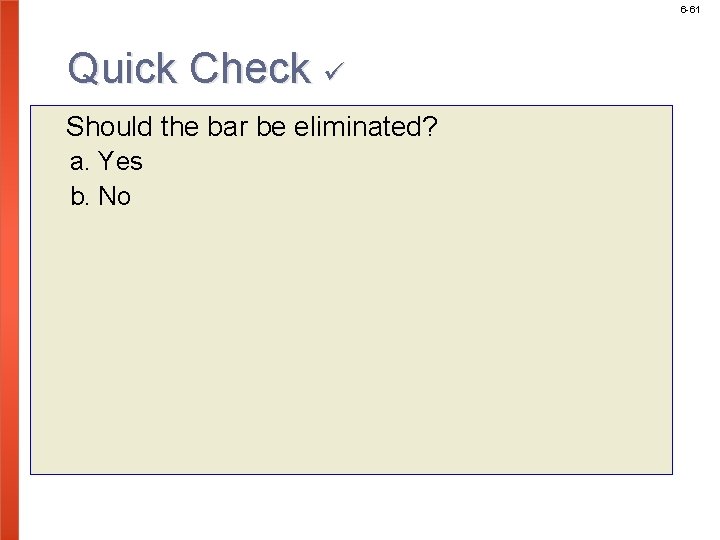 6 -61 Quick Check Should the bar be eliminated? a. Yes b. No 