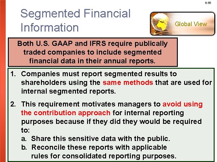 6 -65 Segmented Financial Information Global View Both U. S. GAAP and IFRS require