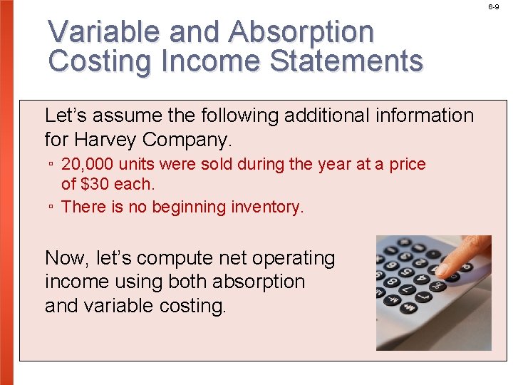 6 -9 Variable and Absorption Costing Income Statements Let’s assume the following additional information