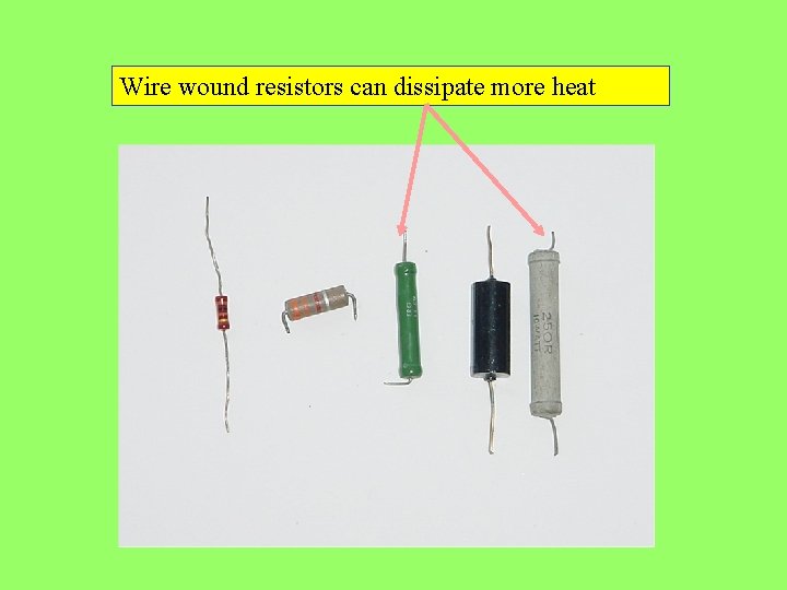 Wire wound resistors can dissipate more heat 